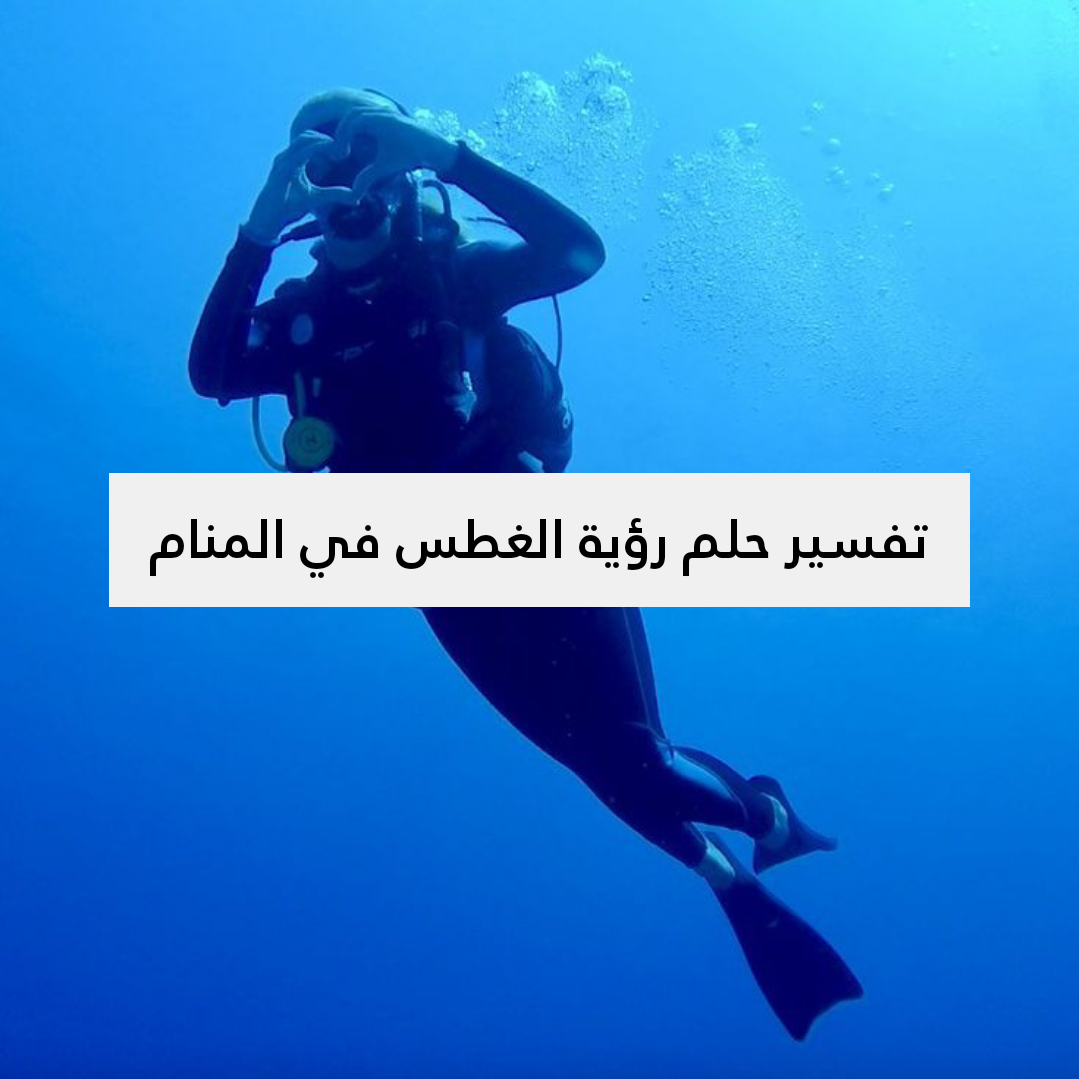 تفسير حلم رؤية الغطس في المنام