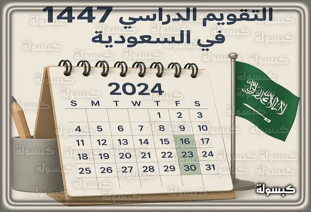 التقويم الدراسي الجديد 1447 و 1448 في السعودية وَ متى تبدأ الدراسة بعد الاجازة الصيفية 1447